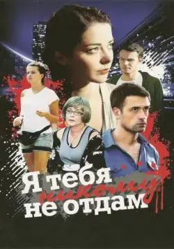 Я тебя никому не отдам (2010) cериал смотреть онлайн в хорошем качестве