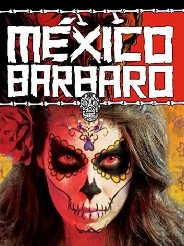 Варварская Мексика / México Bárbaro (2014) фильм смотреть онлайн в хорошем качестве