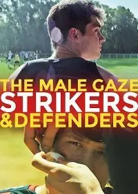 Мужской взгляд: Нападающие и защитники / The Male Gaze: Strikers & Defenders (2020) фильм смотреть онлайн в хорошем качестве