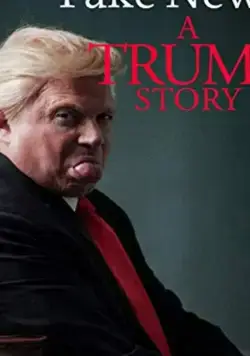 Fake News: A Trump Story (2019) фильм смотреть онлайн в хорошем качестве