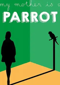 My Mother Is a Parrot (2017) фильм смотреть онлайн My Mother Is a Parrot (2017) фильм смотреть онлайн в хорошем качестве