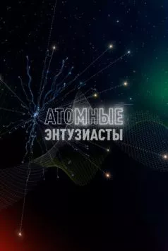 Атомные энтузиасты (2023) фильм смотреть онлайн Атомные энтузиасты (2023) фильм смотреть онлайн в хорошем качестве