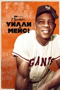 Привет, Уилли Мейс! / Say Hey, Willie Mays! (2022) фильм смотреть онлайн в хорошем качестве