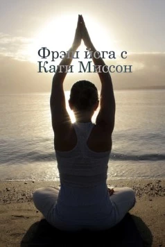 Фрэш йога с Кати Миссон / Fresh Yoga with Katy Misson (2015) cериал смотреть онлайн в хорошем качестве