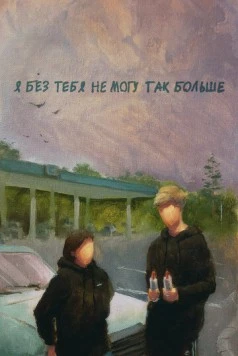 Я без тебя не могу так больше (2023) фильм смотреть онлайн в хорошем качестве