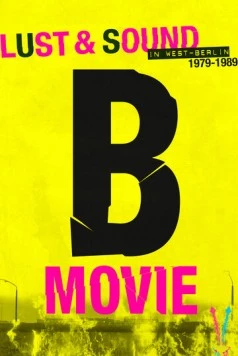 B-Movie: Шум и ярость в Западном Берлине / B-Movie: Lust & Sound in West-Berlin 1979-1989 (2015) фильм смотреть онлайн в хорошем качестве