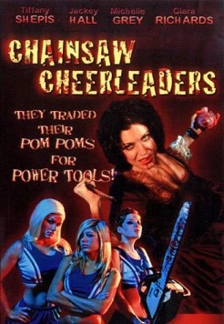 Чирлидерши с бензопилами / Chainsaw Cheerleaders (2008) фильм смотреть онлайн в хорошем качестве